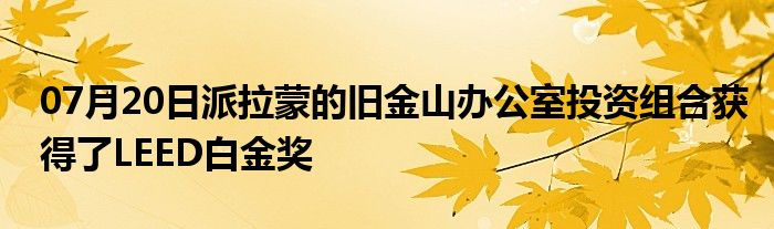 07月20日派拉蒙的旧金山办公室投资组合获得了LEED白金奖