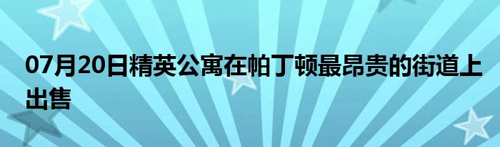 07月20日精英公寓在帕丁顿最昂贵的街道上出售