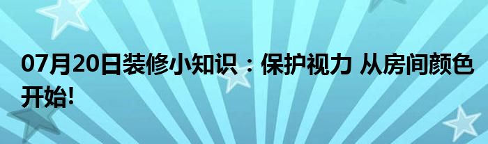 07月20日装修小知识：保护视力 从房间颜色开始!