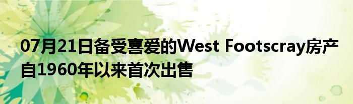 07月21日备受喜爱的West Footscray房产自1960年以来首次出售