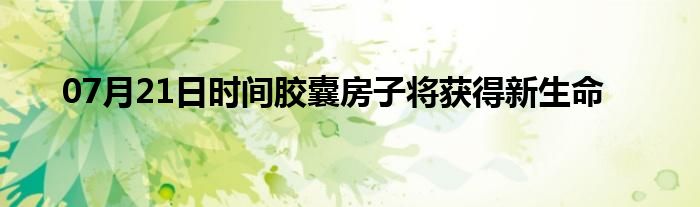 07月21日时间胶囊房子将获得新生命