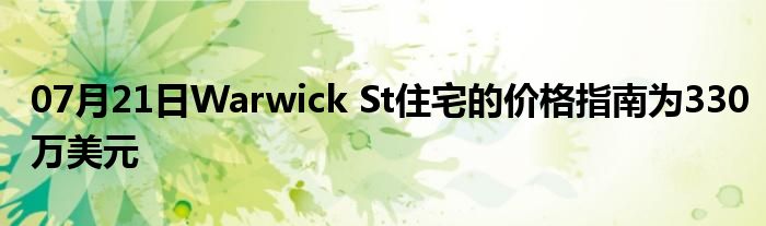 07月21日Warwick St住宅的价格指南为330万美元