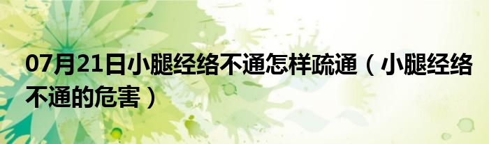 07月21日小腿经络不通怎样疏通（小腿经络不通的危害）