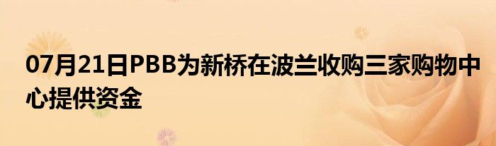 07月21日PBB为新桥在波兰收购三家购物中心提供资金