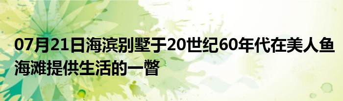 07月21日海滨别墅于20世纪60年代在美人鱼海滩提供生活的一瞥