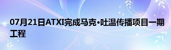 07月21日ATXI完成马克·吐温传播项目一期工程