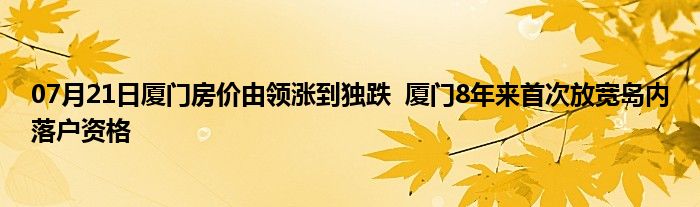 07月21日厦门房价由领涨到独跌  厦门8年来首次放宽岛内落户资格