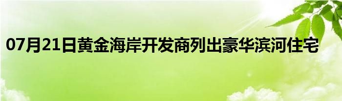 07月21日黄金海岸开发商列出豪华滨河住宅