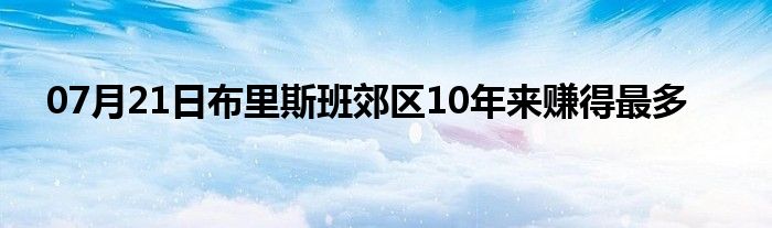 07月21日布里斯班郊区10年来赚得最多