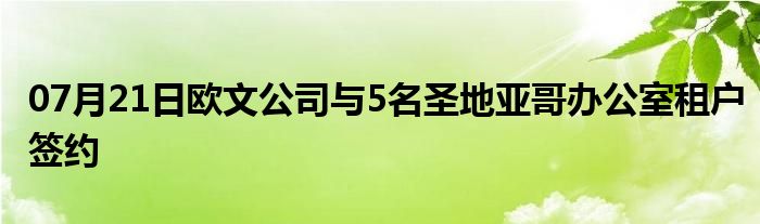 07月21日欧文公司与5名圣地亚哥办公室租户签约