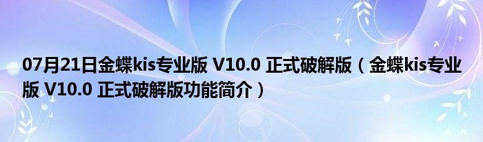 07月21日金蝶kis专业版 V10.0 正式破解版（金蝶kis专业版 V10.0 正式破解版功能简介）