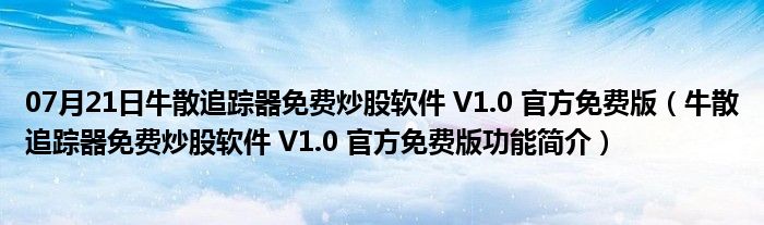 07月21日牛散追踪器免费炒股软件 V1.0 官方免费版（牛散追踪器免费炒股软件 V1.0 官方免费版功能简介）