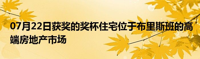 07月22日获奖的奖杯住宅位于布里斯班的高端房地产市场