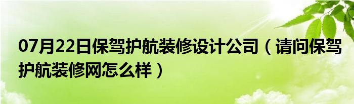 07月22日保驾护航装修设计公司（请问保驾护航装修网怎么样）