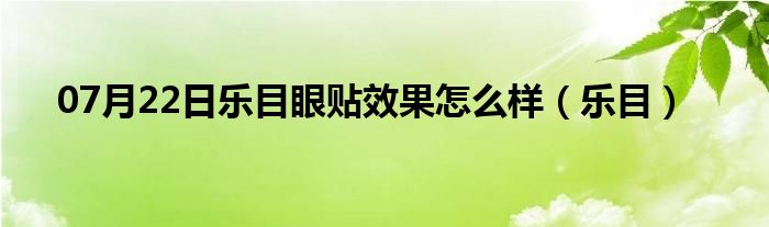 07月22日乐目眼贴效果怎么样（乐目）