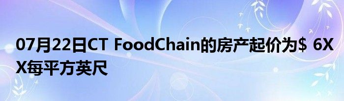 07月22日CT FoodChain的房产起价为$ 6XX每平方英尺