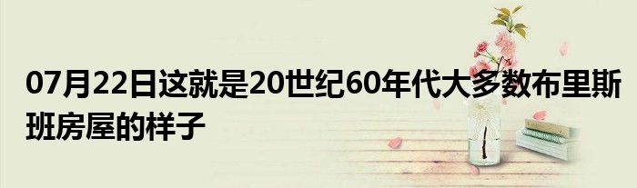 07月22日这就是20世纪60年代大多数布里斯班房屋的样子