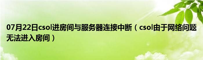 07月22日csol进房间与服务器连接中断（csol由于网络问题无法进入房间）