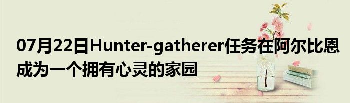 07月22日Hunter-gatherer任务在阿尔比恩成为一个拥有心灵的家园