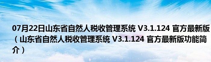 07月22日山东省自然人税收管理系统 V3.1.124 官方最新版（山东省自然人税收管理系统 V3.1.124 官方最新版功能简介）