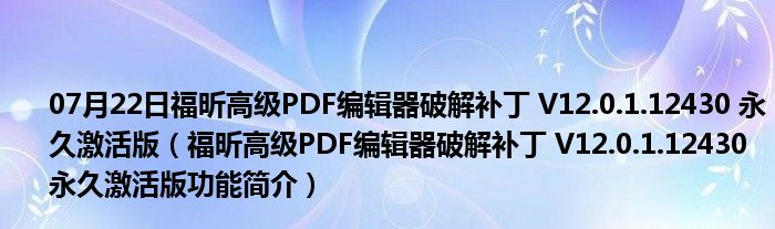 07月22日福昕高级PDF编辑器破解补丁 V12.0.1.12430 永久激活版（福昕高级PDF编辑器破解补丁 V12.0.1.12430 永久激活版功能简介）