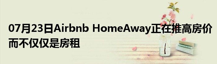 07月23日Airbnb HomeAway正在推高房价而不仅仅是房租