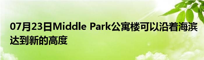 07月23日Middle Park公寓楼可以沿着海滨达到新的高度