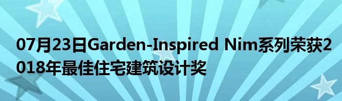 07月23日Garden-Inspired Nim系列荣获2018年最佳住宅建筑设计奖