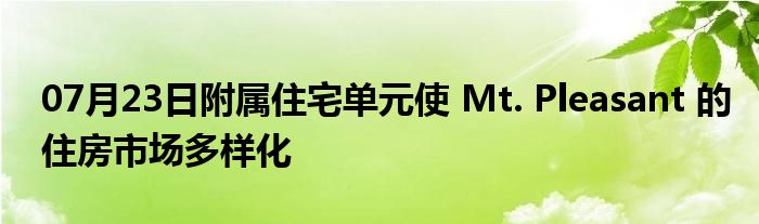 07月23日附属住宅单元使 Mt. Pleasant 的住房市场多样化