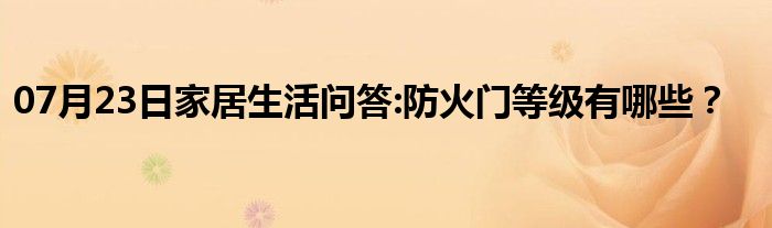 07月23日家居生活问答:防火门等级有哪些？