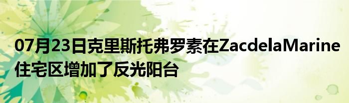 07月23日克里斯托弗罗素在ZacdelaMarine住宅区增加了反光阳台