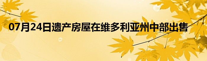 07月24日遗产房屋在维多利亚州中部出售