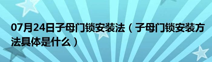 07月24日子母门锁安装法（子母门锁安装方法具体是什么）