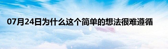 07月24日为什么这个简单的想法很难遵循