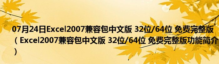 07月24日Excel2007兼容包中文版 32位/64位 免费完整版（Excel2007兼容包中文版 32位/64位 免费完整版功能简介）