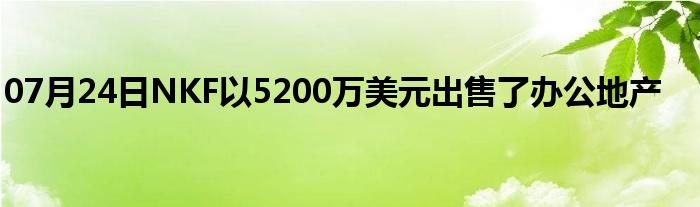 07月24日NKF以5200万美元出售了办公地产