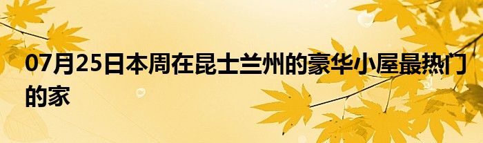 07月25日本周在昆士兰州的豪华小屋最热门的家