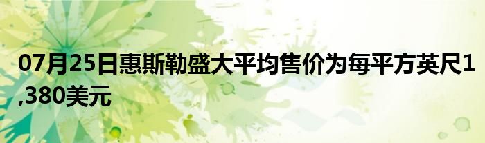 07月25日惠斯勒盛大平均售价为每平方英尺1,380美元