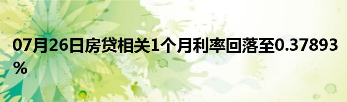 07月26日房贷相关1个月利率回落至0.37893%