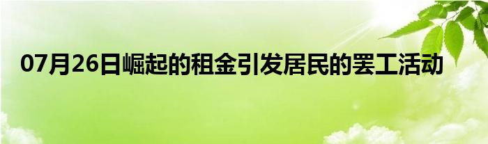 07月26日崛起的租金引发居民的罢工活动