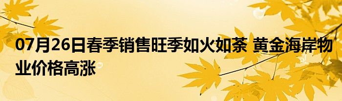 07月26日春季销售旺季如火如荼 黄金海岸物业价格高涨