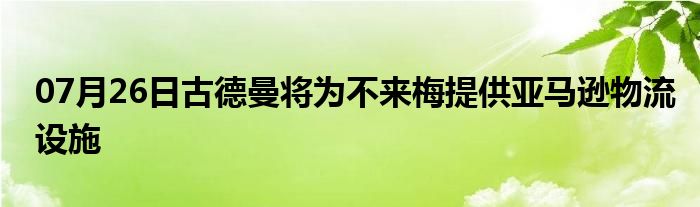 07月26日古德曼将为不来梅提供亚马逊物流设施