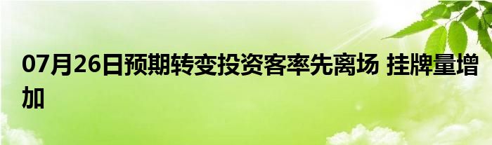 07月26日预期转变投资客率先离场 挂牌量增加