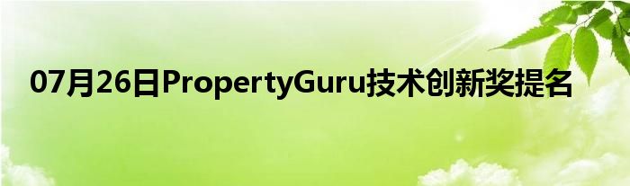 07月26日PropertyGuru技术创新奖提名