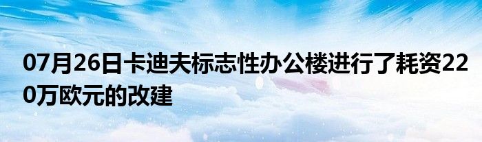 07月26日卡迪夫标志性办公楼进行了耗资220万欧元的改建