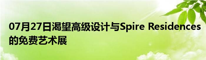 07月27日渴望高级设计与Spire Residences的免费艺术展