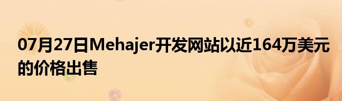 07月27日Mehajer开发网站以近164万美元的价格出售