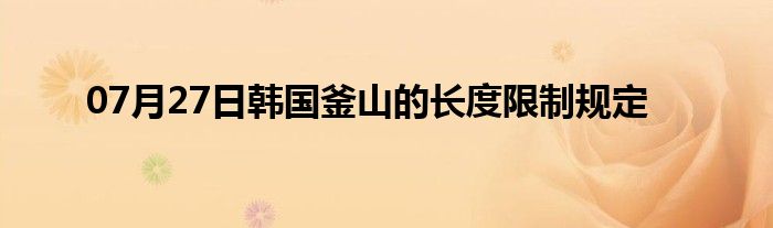 07月27日韩国釜山的长度限制规定