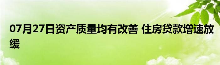 07月27日资产质量均有改善 住房贷款增速放缓