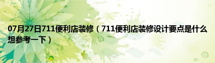 07月27日711便利店装修（711便利店装修设计要点是什么想参考一下）